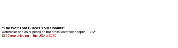 

  “The Wolf That Guards Your Dreams” watercolor and color pencil on hot press watercolor paper, 9”x12” $500 free shipping in the USA // $250 ALL AVAILABLE ART WORK IS 50% OFF FOR THE MONTH OF APRIL& MAY     